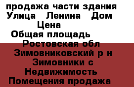 продажа части здания › Улица ­ Ленина › Дом ­ 112 › Цена ­ 2 500 000 › Общая площадь ­ 300 - Ростовская обл., Зимовниковский р-н, Зимовники с. Недвижимость » Помещения продажа   